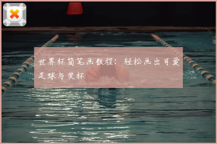 世界杯简笔画教程:轻松画出可爱足球与奖杯